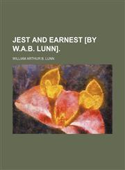 Jest and earnest [by W.A.B. Lunn].,1459089936,9781459089938