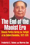 The End of the Maoist Era Chinese Politics During the Twilight of the Cultural Revolution, 1972-1976,0765610965,9780765610966