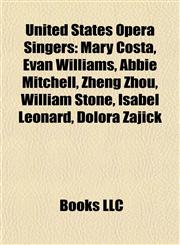 United States Opera Singer Introduction Mary Costa, Evan Williams, Abbie Mitchell, Zheng Zhou, William Stone, Isabel Leonard, Dolora Zajick,1155502884,9781155502885