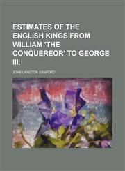 Estimates of the English Kings From William 'the Conquereor' to George Iii.,1150920750,9781150920752