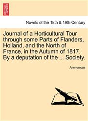 Journal of a Horticultural Tour Through Some Parts of Flanders, Holland, and the North of France, in the Autumn of 1817. by a Deputation of the ... So,1241490465,9781241490461