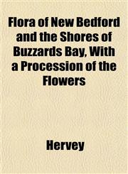 Flora of New Bedford and the Shores of Buzzards Bay, With a Procession of the Flowers,115291040X,9781152910409