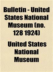 Bulletin - United States National Museum (no. 128 1924),1153310252,9781153310253