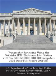Topographic Surveying Using the Sokkisha SET2 Electronic Total Station with the NEC MOBILE PRO 780 Computer USGS Open-File Report 2001-231,1288819528,9781288819522