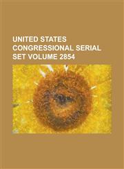 United States Congressional Serial Set Volume 2854,1234039656,9781234039653