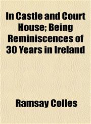 In Castle and Court House; Being Reminiscences of 30 Years in Ireland,1152330578,9781152330573