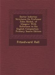 Doctor Indoctus Strictures on Professor John Nichol, of Glasgow: With Reference to His English Composition - Primary Source Edition,1289400539,9781289400538