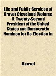 Life and Public Services of Grover Cleveland (Volume 1); Twenty-Second President of the United States and Democratic Nominee for Re-Election in,1153009080,9781153009089