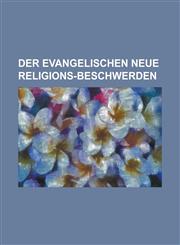 Der Evangelischen Neue Religions-Beschwerden,1236927907,9781236927903