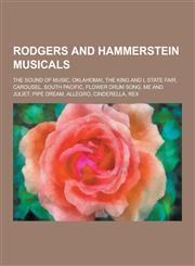 Rodgers and Hammerstein Musicals The Sound of Music, Oklahoma!, the King and I, State Fair, Carousel, South Pacific, Flower Drum Song, Me and Juliet,,1230583963,9781230583969