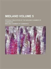 Midland; Official Publication of the Midland Chamber of Commerce Volume 5,1236945263,9781236945266