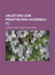 Anleitung Zum Praktischen Ackerbau (1),1234552914,9781234552916