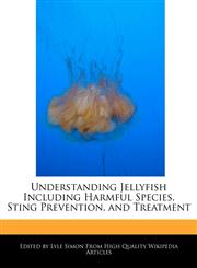 Understanding Jellyfish Including Harmful Species, Sting Prevention, and Treatment,1241714436,9781241714437