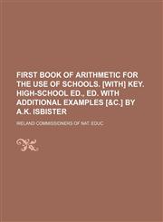 First book of arithmetic for the use of schools. [With] Key. High-school ed., ed. with additional examples [&c.] by A.K. Isbister,1231061197,9781231061190