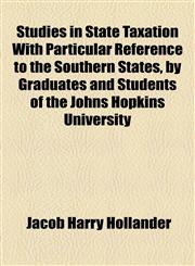 Studies in State Taxation With Particular Reference to the Southern States, by Graduates and Students of the Johns Hopkins University,1154926478,9781154926477