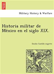 Historia militar de México en el siglo XIX.,1241778019,9781241778019