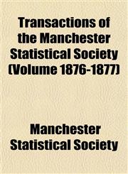 Transactions of the Manchester Statistical Society (Volume 1876-1877),1152076450,9781152076457