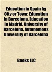 Education in Spain by City or Town Education in Barcelona, Education in Madrid, University of Barcelona, Autonomous University of Barcelona,1157823033,9781157823032