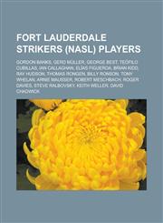 Fort Lauderdale Strikers (Nasl) Players Gordon Banks, Gerd Muller, George Best, Teofilo Cubillas, Ian Callaghan, Elias Figueroa, Brian Kidd, Ray Huds,1155835328,9781155835327