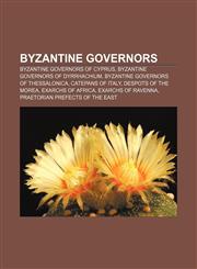 Byzantine governors Byzantine governors of Cyprus, Byzantine governors of Dyrrhachium, Byzantine governors of Thessalonica, Catepans of Italy,1156415241,9781156415245