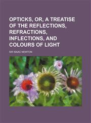 Opticks, Or, a Treatise of the Reflections, Refractions, Inflections, and Colours of Light,1150085622,9781150085628