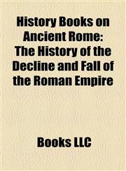 History Books on Ancient Rome (Study Guide) The History of the Decline and Fall of the Roman Empire,1155844505,9781155844503