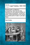 Practical points, or, Maxims in conveyancing drawn from the daily experience of a very extensive practice, by a late eminent conveyancer ; to which are added, Critical observations on the various and essential parts of a deed /  by the late J. Ritson.,1240031076,9781240031078