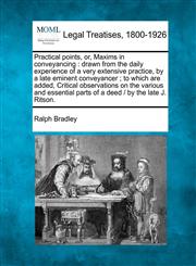 Practical points, or, Maxims in conveyancing drawn from the daily experience of a very extensive practice, by a late eminent conveyancer ; to which are added, Critical observations on the various and essential parts of a deed /  by the late J. Ritson.,1240031076,9781240031078