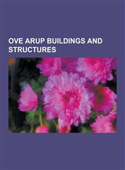 Ove Arup Buildings and Structures Sydney Opera House, Centre Georges Pompidou, Angel of the North, 30 St Mary Axe, Arup, California Academy of Scienc,1230833420,9781230833422