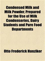 Condensed Milk and Milk Powder, Prepared for the Use of Milk Condenseries, Dairy Students and Pure Food Departments,1152152564,9781152152564