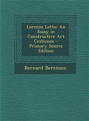 Lorenzo Lotto An Essay in Constructive Art Criticism - Primary Source Edition,129587640X,9781295876402