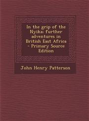 In the grip of the Nyika; further adventures in British East Africa  - Primary Source Edition,1295642751,9781295642755