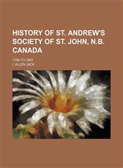 History of St. Andrew's Society of St. John, N.B. Canada; 1798 to 1903,1150999497,9781150999499