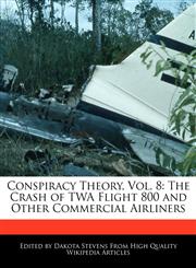 Conspiracy Theory, Vol. 8 The Crash of TWA Flight 800 and Other Commercial Airliners,1140878034,9781140878032