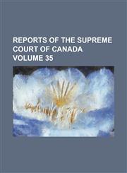 Reports of the Supreme Court of Canada Volume 35,1230021280,9781230021287