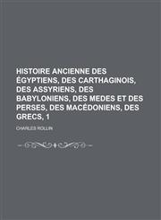 Histoire Ancienne Des Egyptiens, Des Carthaginois, Des Assyriens, Des Babyloniens, Des Medes Et Des Perses, Des Macedoniens, Des Grecs, 1,1234134829,9781234134822