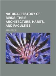 Natural History of Birds, Their Architecture, Habits, and Faculties,123699938X,9781236999382