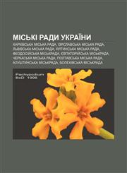 Misʹki rady Ukraïny Kharkivsʹka misʹka rada, Izyaslavsʹka misʹka rada, Lʹvivsʹka misʹka rada, Yaltynsʹka misʹka rada, Feodosiy̆sʹka misʹkrada,1233809342,9781233809349