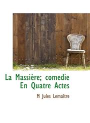La Massière; comédie En Quatre Actes,1115035258,9781115035255