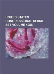 United States Congressional Serial Set Volume 4958,1234077515,9781234077518