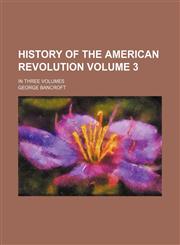 History of the American revolution Volume 3; in three volumes,1152765353,9781152765351