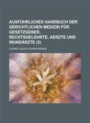 Ausfuhrliches Handbuch Der Gerichtlichen Medizin Fur Gesetzgeber, Rechtsgelehrte, Aerzte Und Wundarzte (5),1234544156,9781234544157