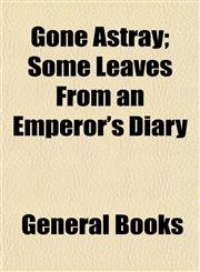 Gone Astray; Some Leaves From an Emperor's Diary,115471828X,9781154718287