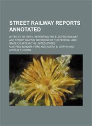 Street railway reports annotated; (cited St. ry. rep.) reporting the electric railway and street railway decisions of the federal and state courts in the United States,1232081639,9781232081630