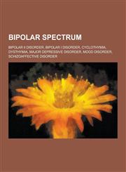 Bipolar Spectrum Bipolar II Disorder, Bipolar I Disorder, Cyclothymia, Dysthymia, Major Depressive Disorder, Mood Disorder, Schizoaffec,1230500731,9781230500737