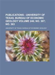 Publications - University of Texas, Bureau of Economic Geology Volume 246; No. 307; No. 363,1234096099,9781234096090