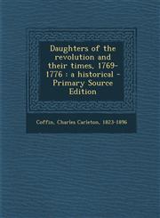 Daughters of the Revolution and Their Times, 1769-1776 A Historical - Primary Source Edition,1287795684,9781287795681
