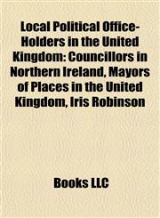 Local Political Office-Holders in the United Kingdom Councillors in Northern Ireland, Mayors of Places in the United Kingdom, Iris Robinson,1157871607,9781157871606
