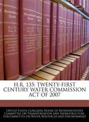 H.R. 135 TWENTY-FIRST CENTURY WATER COMMISSION ACT OF 2007,1240532008,9781240532001