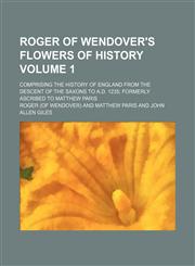 Roger of Wendover's Flowers of history; Comprising the history of England from the descent of the Saxons to A.D. 1235 formerly ascribed to Matthew Paris Volume 1,1155124790,9781155124797